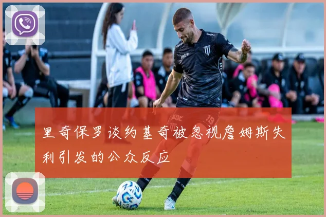 里奇保罗谈约基奇被忽视詹姆斯失利引发的公众反应